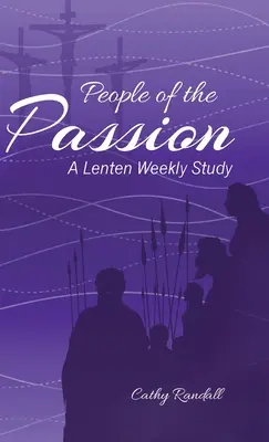 A szenvedés emberei: A Lenten Weekly Study - People of the Passion: A Lenten Weekly Study