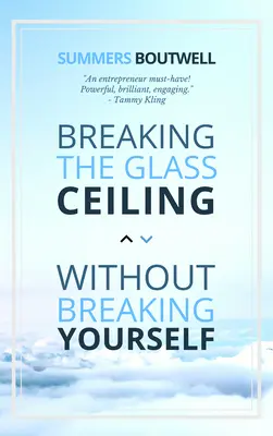 Az üvegplafon áttörése anélkül, hogy összetörné magát - Breaking the Glass Ceiling Without Breaking Yourself