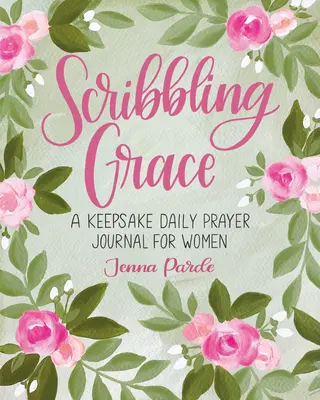 Scribbling Grace: A Keepsake Daily Prayer Journal for Women (Napi imanapló nőknek) - Scribbling Grace: A Keepsake Daily Prayer Journal for Women