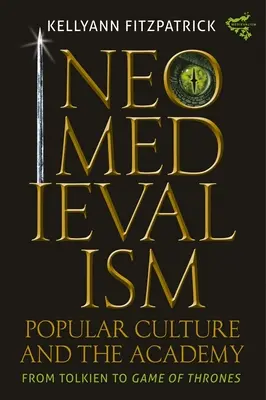 Neomedievalizmus, populáris kultúra és az akadémia: Tolkientől a Trónok harcaig - Neomedievalism, Popular Culture, and the Academy: From Tolkien to Game of Thrones