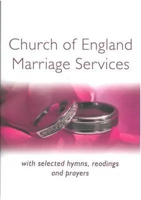 Church of England Marriage Services: Válogatott himnuszokkal, olvasmányokkal és imákkal - Church of England Marriage Services: With selected Hymns, Readings and Prayers