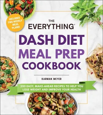 The Everything Dash Diet Meal Prep Cookbook: 200 egyszerű, előre elkészíthető recept, amelyek segítenek a fogyásban és az egészség javításában - The Everything Dash Diet Meal Prep Cookbook: 200 Easy, Make-Ahead Recipes to Help You Lose Weight and Improve Your Health