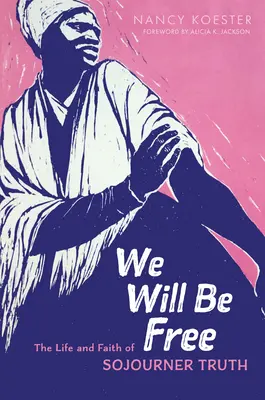 Szabadok leszünk: Sojourner Truth élete és hite - We Will Be Free: The Life and Faith of Sojourner Truth