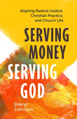 A pénzt szolgálva, Istent szolgálva: A radikális igazságosság, a keresztény gyakorlat és az egyházi élet összehangolása - Serving Money, Serving God: Aligning Radical Justice, Christian Practice, and Church Life
