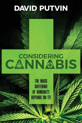 Considering Cannabis: Az emberiség tömeges szenvedése múlik rajta! - Considering Cannabis: The Mass Suffering of Humanity Depends On It!