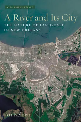 A River and Its City: A táj természete New Orleansban - A River and Its City: The Nature of Landscape in New Orleans