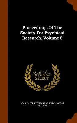 A Pszichikai Kutatási Társaság jegyzőkönyvei, 8. kötet - Proceedings Of The Society For Psychical Research, Volume 8