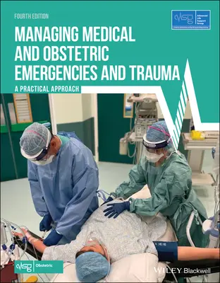 Orvosi és szülészeti vészhelyzetek és traumák kezelése: Gyakorlati megközelítés (Advanced Life Support Group (Alsg)) - Managing Medical and Obstetric Emergencies and Trauma: A Practical Approach (Advanced Life Support Group (Alsg))