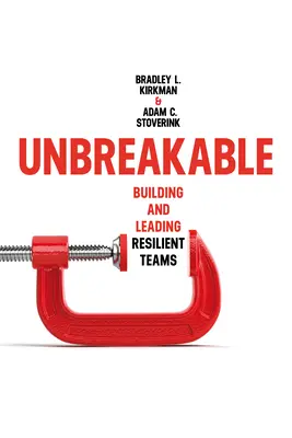 Unbreakable (Törhetetlen): Ellenálló csapatok építése és vezetése - Unbreakable: Building and Leading Resilient Teams