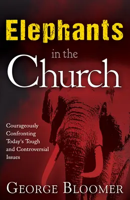 Elefántok a templomban: Bátran szembenézni napjaink nehéz és ellentmondásos kérdéseivel - Elephants in the Church: Courageously Confronting Today's Tough and Controversial Issues