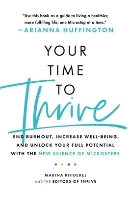 A te időd a gyarapodásra: Vége a kiégésnek, növelje a jólétet, és szabadítsa fel teljes potenciálját a mikrolépések új tudományával - Your Time to Thrive: End Burnout, Increase Well-Being, and Unlock Your Full Potential with the New Science of Microsteps