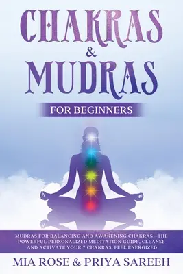 Csakrák és mudrák kezdőknek: Mudras for Balancing and Awakening Chakras: Az erőteljes, személyre szabott meditációs útmutató, tisztítsa és aktiválja a 7 Chakrát. - Chakras & Mudras for Beginners: Mudras for Balancing and Awakening Chakras: The Powerful Personalized Meditation Guide, Cleanse and Activate Your 7 Ch