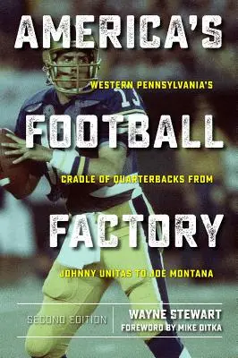 Amerika futballgyára: Nyugat-Pennsylvania hátvédek bölcsője Johnny Unitastól Joe Montanáig - America's Football Factory: Western Pennsylvania's Cradle of Quarterbacks from Johnny Unitas to Joe Montana