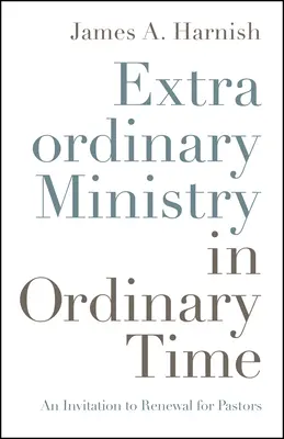 Rendkívüli szolgálat a rendes időben: Meghívás a megújulásra a lelkipásztorok számára - Extraordinary Ministry in Ordinary Time: An Invitation to Renewal for Pastors