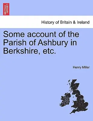 Néhány beszámoló a berkshire-i Ashbury községről stb. - Some Account of the Parish of Ashbury in Berkshire, Etc.