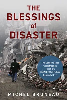 A katasztrófa áldásai: A leckék, amelyeket a katasztrófák tanítanak nekünk, és miért függ tőle a jövőnk - The Blessings of Disaster: The Lessons That Catastrophes Teach Us and Why Our Future Depends on It