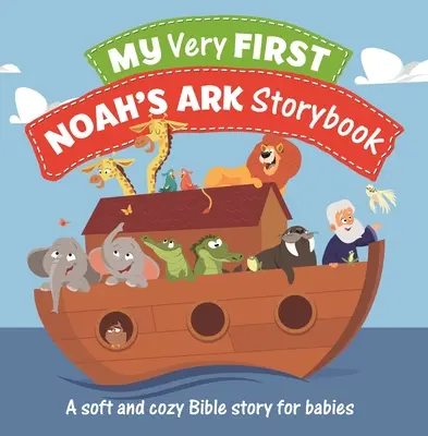 Az én nagyon első Noé bárkája mesekönyvem: Puha és meghitt bibliai történet kisbabáknak - My Very First Noah's Ark Storybook: A Soft and Cozy Bible Story for Babies