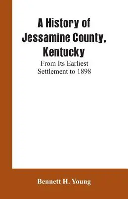 A History of Jessamine County, Kentucky: A legkorábbi településtől 1898-ig - A History of Jessamine County, Kentucky: From Its Earliest Settlement to 1898