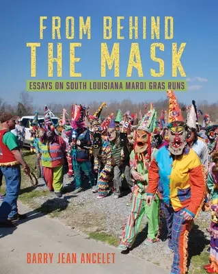 A maszk mögül: Esszék a dél-louisianai Mardi Gras-futásokról - From Behind the Mask: Essays on South Louisiana Mardi Gras Runs