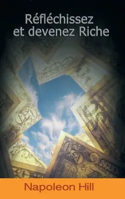 Reflechissez Et Devenez Riche / Gondolkozz és gazdagodj (French Edition) - Reflechissez Et Devenez Riche / Think and Grow Rich (French Edition)