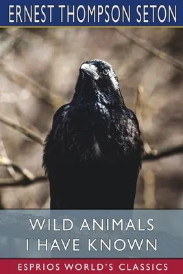 Vadállatok, akiket ismertem (Esprios Classics) - Wild Animals I Have Known (Esprios Classics)