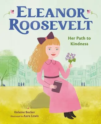 Eleanor Roosevelt: A kedvességhez vezető útja - Eleanor Roosevelt: Her Path to Kindness