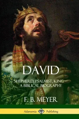 Dávid: Pásztor, zsoltáros, király - Egy bibliai életrajz (angol nyelven) - David: Shepherd, Psalmist, King - A Biblical Biography