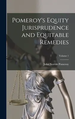 Pomeroy's Equity Jurisprudence and Equitable Remedies; 1. kötet - Pomeroy's Equity Jurisprudence and Equitable Remedies; Volume 1