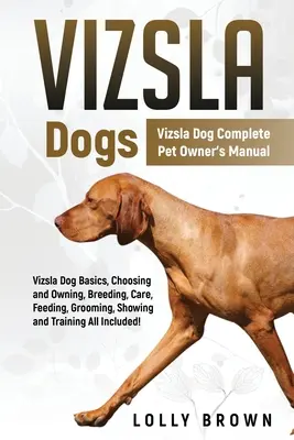 Vizsla kutyák: Vizsla kutya teljes kisállat-tulajdonos kézikönyv - Vizsla Dogs: Vizsla Dog Complete Pet Owner's Manual