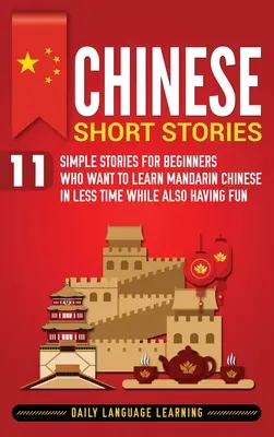 Kínai novellák: 11 egyszerű történet kezdőknek, akik kevesebb idő alatt szeretnének mandarin kínaiul tanulni, miközben jól szórakoznak is - Chinese Short Stories: 11 Simple Stories for Beginners Who Want to Learn Mandarin Chinese in Less Time While Also Having Fun