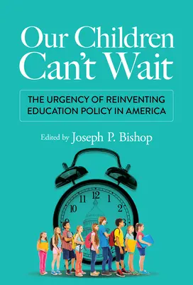 Gyermekeink nem várhatnak: Az amerikai oktatáspolitika újragondolásának sürgőssége - Our Children Can't Wait: The Urgency of Reinventing Education Policy in America