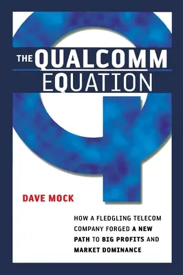 A Qualcomm-egyenlet: Hogyan kovácsolt új utat a nagy nyereséghez és a piaci dominanciához egy fiatal távközlési vállalat? - The Qualcomm Equation: How a Fledgling Telecom Company Forged a New Path to Big Profits and Market Dominance