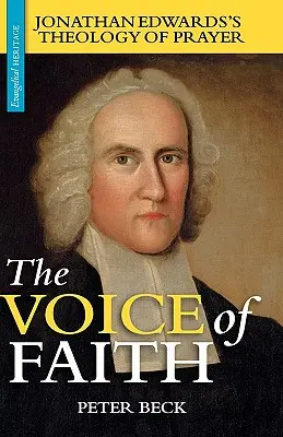 A hit hangja: Jonathan Edwards imádságteológiája - The Voice of Faith: Jonathan Edwards's Theology of Prayer