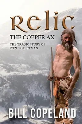 A rézbalta ereklyéje: Otzi, a jégember tragikus története - Relic the Copper Ax: The Tragic Story of Otzi the Iceman