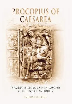 Procopius of Caesarea: Zsarnokság, történelem és filozófia az ókor végén - Procopius of Caesarea: Tyranny, History, and Philosophy at the End of Antiquity