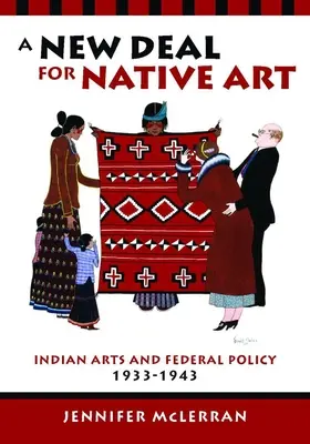 Új megállapodás az őshonos művészet számára: 1933-1943: Az indián művészet és a szövetségi politika, 1933-1943 - A New Deal for Native Art: Indian Arts and Federal Policy, 1933-1943