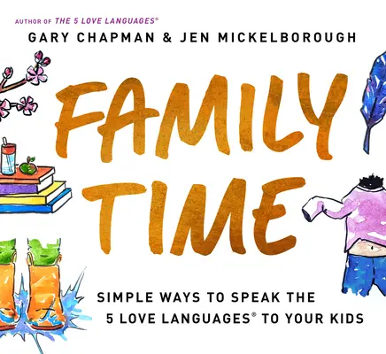 Családi idő: Egyszerű módok arra, hogy az 5 szeretetnyelvről beszéljünk a gyerekeinknek - Family Time: Simple Ways to Speak the 5 Love Languages to Your Kids