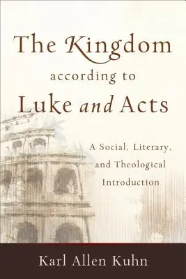 A királyság Lukács és az Apostolok cselekedetei szerint: A társadalmi, irodalmi és teológiai bevezetés - The Kingdom According to Luke and Acts: A Social, Literary, and Theological Introduction