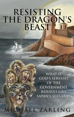 Ellenállás a sárkány fenevadjának: Mi van, ha Isten kormányzó szolgája úgy viselkedik, mint a Sátán szolgája? - Resisting the Dragon's Beast: What if God's Servant of the Government Behaves Like Satan's Servant?