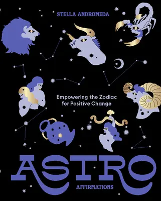 Asztromegerősítések: A csillagjegyek megerősítése a pozitív változás érdekében - Astroaffirmations: Empowering the Zodiac for Positive Change