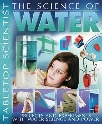 A víz tudománya: Projektek és kísérletek a vízzel Science & Power - The Science of Water: Projects and Experiments with Water Science & Power