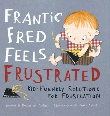 Frantic Fred frusztráltnak érzi magát: Gyerekbarát megoldások a frusztrációra - Frantic Fred Feels Frustrated: Kid-Friendly Solutions for Frustration