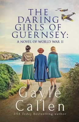 A Guernsey-i merész lányok: regény a második világháborúról - The Daring Girls of Guernsey: a Novel of World War II