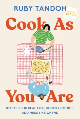 Főzz úgy, ahogy vagy: Receptek a való élethez, éhes szakácsok és rendetlen konyhák számára: Szakácskönyv - Cook as You Are: Recipes for Real Life, Hungry Cooks, and Messy Kitchens: A Cookbook