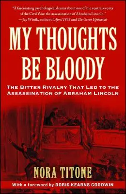 My Thoughts Be Bloody: A keserű rivalizálás, amely Abraham Lincoln meggyilkolásához vezetett - My Thoughts Be Bloody: The Bitter Rivalry That Led to the Assassination of Abraham Lincoln