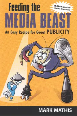 A médiaszörnyeteg etetése: Egyszerű recept a nagyszerű nyilvánossághoz - Feeding the Media Beast: An Easy Recipe for Great Publicity