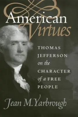 Amerikai erények: Thomas Jefferson a szabad nép jelleméről - American Virtues: Thomas Jefferson on the Character of a Free People