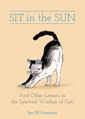 Ülj a napon! És más leckék a macskák spirituális bölcsességéből - Sit in the Sun: And Other Lessons in the Spiritual Wisdom of Cats