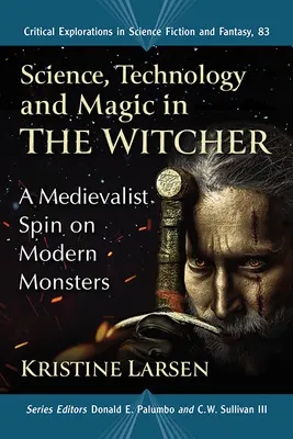 Tudomány, technológia és mágia a Witcherben: A modern szörnyek középkori fordulatai - Science, Technology and Magic in the Witcher: A Medievalist Spin on Modern Monsters