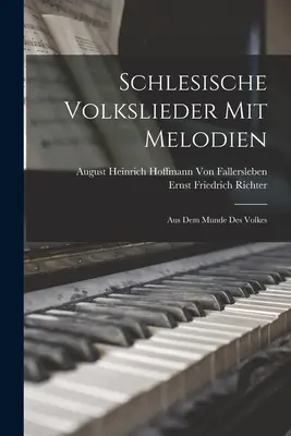 Schlesische Volkslieder Mit Melodien: Aus Dem Munde Des Volkes (Schlesische Volkslieder Mit Melodien: Aus Dem Munde Des Volkes) - Schlesische Volkslieder Mit Melodien: Aus Dem Munde Des Volkes